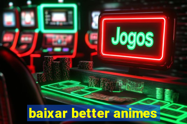 baixar better animes